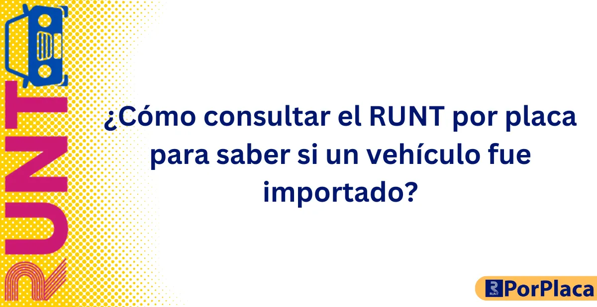 ¿Cómo consultar el RUNT por placa para saber si un vehículo fue importado