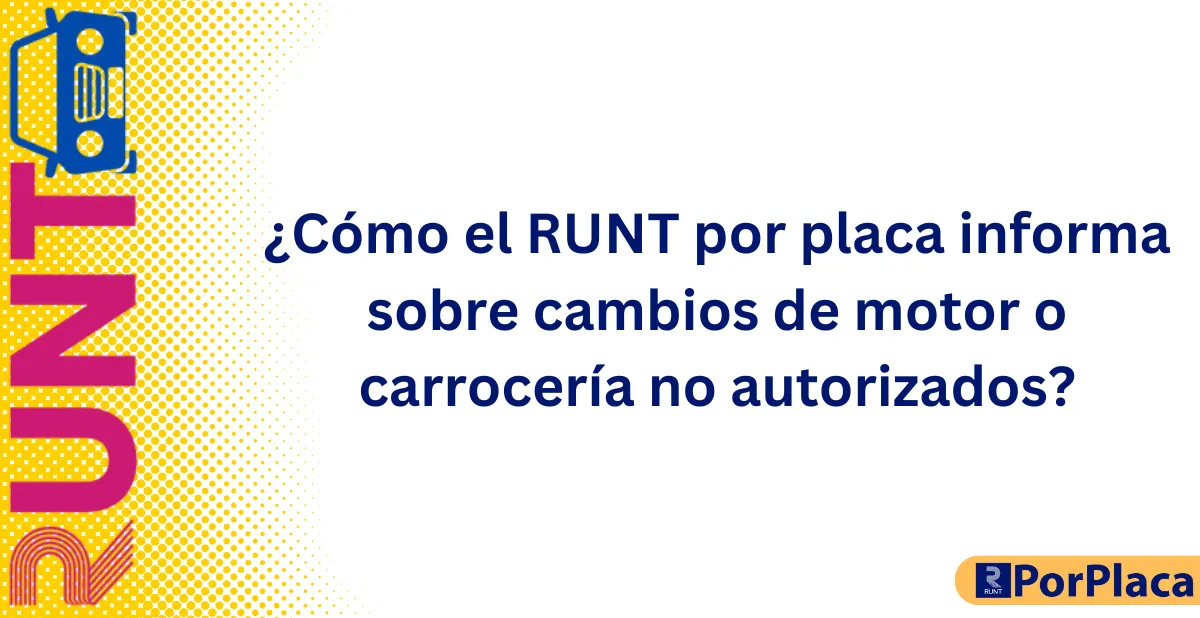 ¿Cómo el RUNT por placa informa sobre cambios de motor o carrocería no autorizados